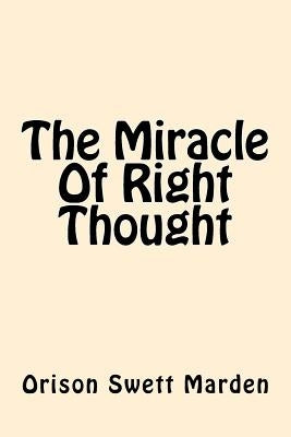 The Miracle of Right Thought by Marden, Orison Swett
