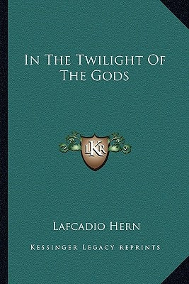 In The Twilight Of The Gods by Hern, Lafcadio