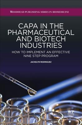 Capa in the Pharmaceutical and Biotech Industries: How to Implement an Effective Nine Step Program by Rodriguez, J.