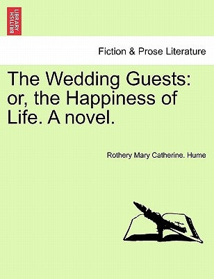 The Wedding Guests: Or, the Happiness of Life. a Novel. by Hume, Rothery Mary Catherine