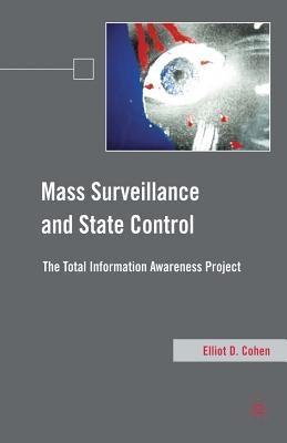Mass Surveillance and State Control: The Total Information Awareness Project by Cohen, E.