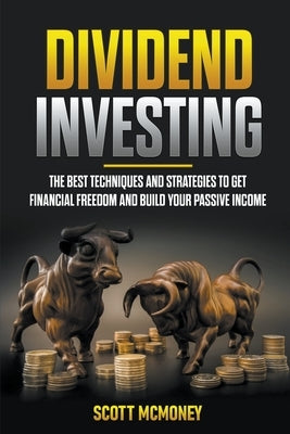 Dividend Investing: The best Techniques and Strategies to Get Financial Freedom and Build Your Passive Income by McMoney, Scott