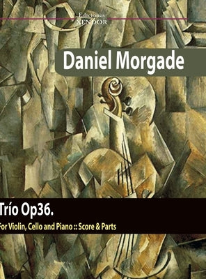 Trio Op36 for violin, cello and piano: For violin, cello and piano by Morgade, Daniel