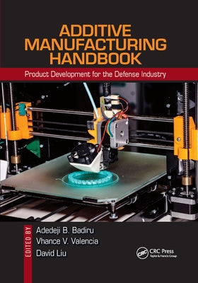 Additive Manufacturing Handbook: Product Development for the Defense Industry by Badiru, Adedeji B.