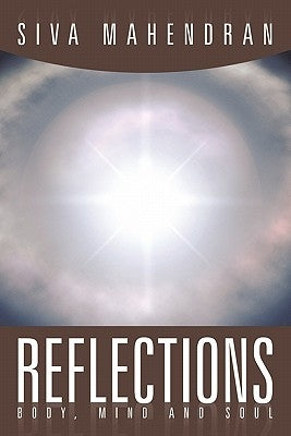 Reflections - Body, Mind and Soul by Mahendran, Siva