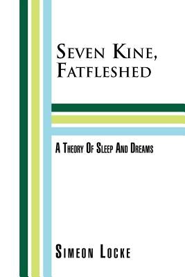 Seven Kine, Fatfleshed: A Theory of Sleep and Dreams: A Theory of Sleep and Dreams by Locke, Simeon