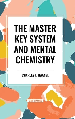 The Master Key System and Mental Chemistry by Haanel, Charles F.