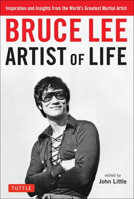 Bruce Lee Artist of Life: Inspiration and Insights from the World's Greatest Martial Artist by Lee, Bruce