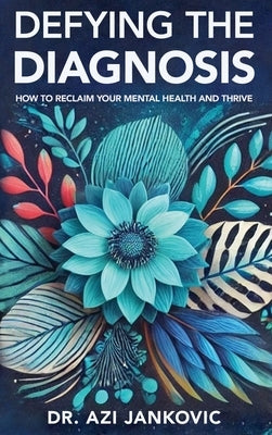 Defying the Diagnosis: How to Reclaim Your Mental Health and Thrive by Jankovic, Azi