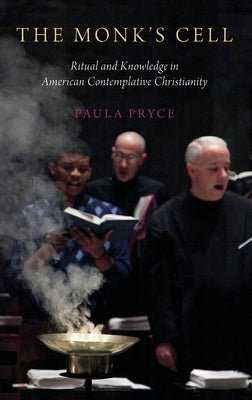 The Monk's Cell: Ritual and Knowledge in American Contemplative Christianity by Pryce, Paula