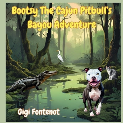 Bootsy The Cajun Pitbull's Bayou Adventure by Fontenot, Gigi