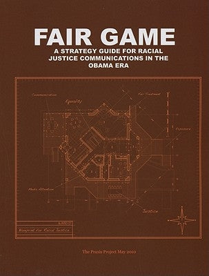 Fair Game: A Strategy Guide for Racial Justice Communications in the Obama Era by Praxis Project