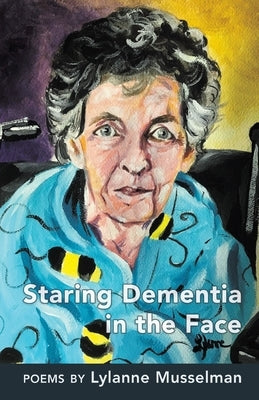 Staring Dementia in the Face by Musselman, Lylanne
