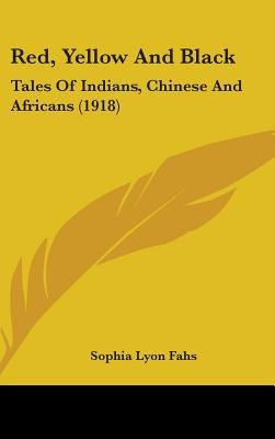 Red, Yellow And Black: Tales Of Indians, Chinese And Africans (1918) by Fahs, Sophia Lyon