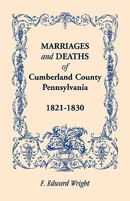 Marriages and Deaths of Cumberland County, [Pennsylvania], 1821-1830 by Wright, F. Edward