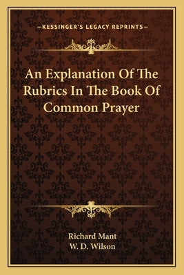 An Explanation Of The Rubrics In The Book Of Common Prayer by Mant, Richard