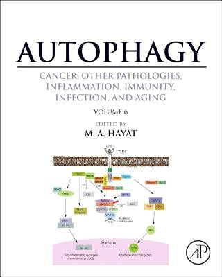 Autophagy: Cancer, Other Pathologies, Inflammation, Immunity, Infection, and Aging: Volume 6- Regulation of Autophagy and Selective Autophagy by Hayat, M. A.