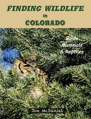 Finding Wildlife In Colorado: Birds, Mammals and Reptiles by McDaniel, Joe G.