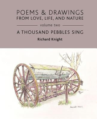 Poems & Drawings from Love, Life, and Nature - Volume Two - A Thousand Pebbles Sing by Knight, Richard