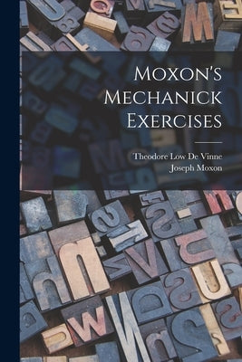 Moxon's Mechanick Exercises by Moxon, Joseph