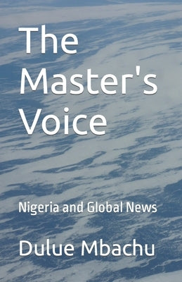 The Master's Voice: Nigeria and Global News by Mbachu, Dulue