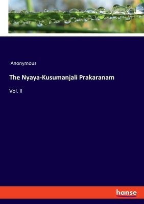 The Nyaya-Kusumanjali Prakaranam: Vol. II by Anonymous