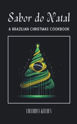 Sabor do Natal: A Brazilian Christmas Cookbook by Kitchen, Coledown