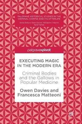 Executing Magic in the Modern Era: Criminal Bodies and the Gallows in Popular Medicine by Davies, Owen