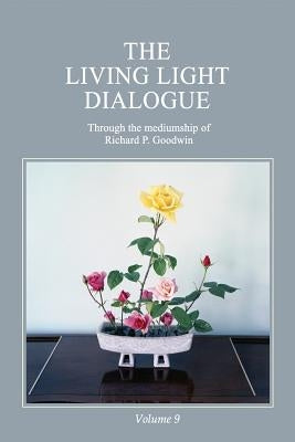 The Living Light Dialogue Volume 9: Spiritual Awareness Classes of the Living Light Philosophy by Goodwin, Richard P.