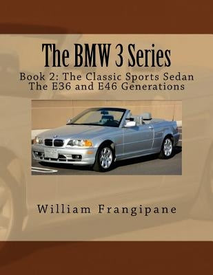 The BMW 3 Series Book 2: The Classic Sports Sedan.: The E36 and E46 Generations. by Frangipane, William