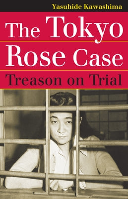 The Tokyo Rose Case: Treason on Trial by Kawashima, Yasuhide