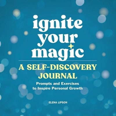 Ignite Your Magic: A Self-Discovery Journal: Prompts and Exercises to Inspire Personal Growth by Lipson, Elena