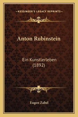 Anton Rubinstein: Ein Kunstlerleben (1892) by Zabel, Eugen
