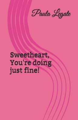 Sweetheart, You're doing just fine! by Legate, Paula