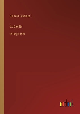 Lucasta: in large print by Lovelace, Richard
