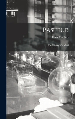 Pasteur: The History of a Mind by Duclaux, Émile