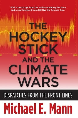 The Hockey Stick and the Climate Wars: Dispatches from the Front Lines by Mann, Michael