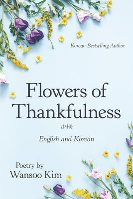 Flowers of Thankfulness: English and Korean by Kim, Wansoo