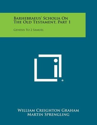 Barhebraeus' Scholia on the Old Testament, Part 1: Genesis to 2 Samuel by Graham, William Creighton
