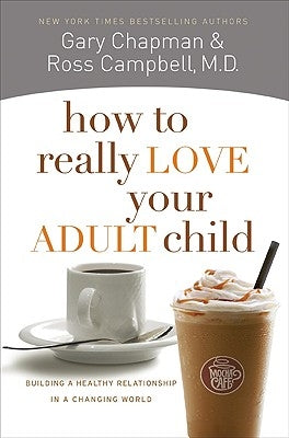 How to Really Love Your Adult Child: Building a Healthy Relationship in a Changing World by Chapman, Gary