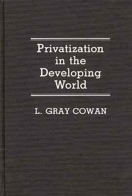 Privatization in the Developing World by Cowan, L. Gray