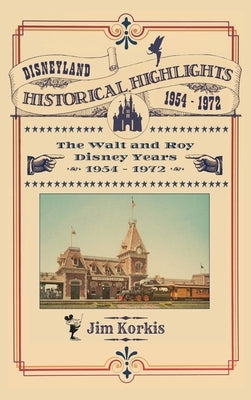 Disneyland Historical Highlights - The Walt and Roy Disney Years 1954-1972 by Korkis, Jim