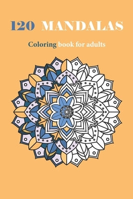 120 Mandalas Coloring Book For Adults: Stress Relieving Mandala, for Adults Relaxation by Coloring Book, Mandala