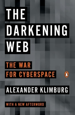 The Darkening Web: The War for Cyberspace by Klimburg, Alexander