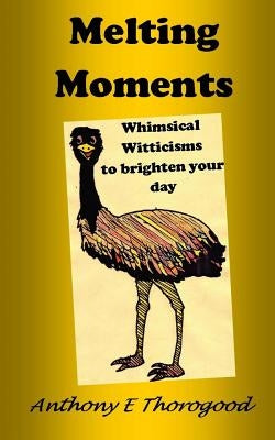 Melting Moments Whimsical Witticisms to Brighten Your Day by Thorogood, Anthony E.