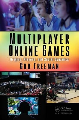 Multiplayer Online Games: Origins, Players, and Social Dynamics by Freeman, Guo