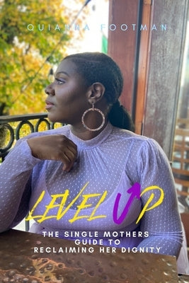 Level Up: How to Reclaim Your Dignity as a Single Mother by Footman, Quianna D.