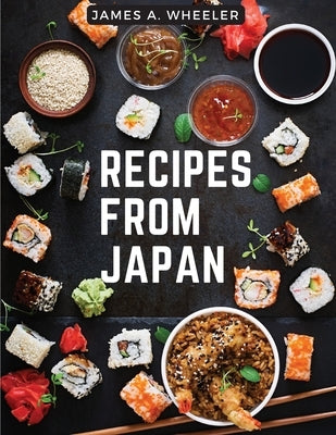 Recipes from Japan: Recipes from a Japanese Family Kitchen by James a Wheeler