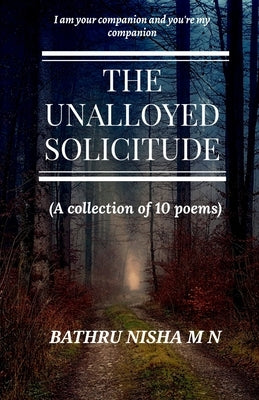 The Unalloyed Solicitude: ( A collection of 10 poems) by Bathru, Nisha M. N.