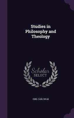 Studies in Philosophy and Theology by Wilm, Emil Carl